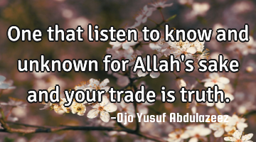 One that listen to know and unknown for Allah