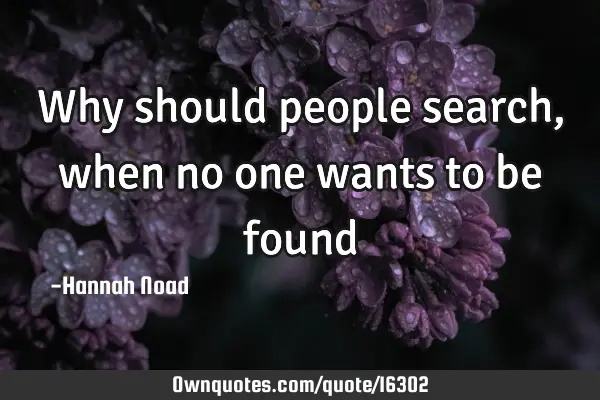 Why should people search, when no one wants to be