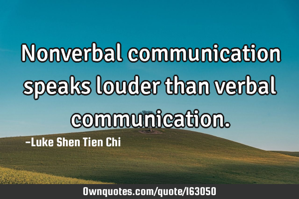Nonverbal communication speaks louder than verbal