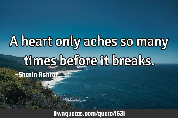 A heart only aches so many times before it