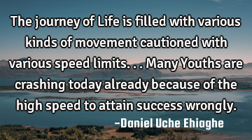 The journey of Life is filled with various kinds of movement cautioned with various speed limits...M