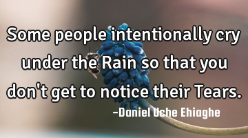 Some people intentionally cry under the Rain so that you don