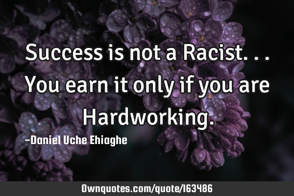 Success is not a Racist...You earn it only if you are H
