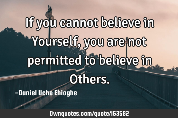 If you cannot believe in Yourself, you are not permitted to believe in O