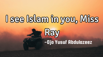 I see Islam in you, Miss Ray