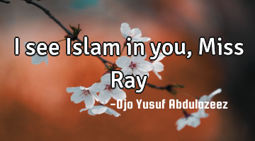 I see Islam in you, Miss Ray