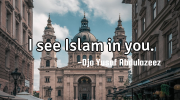 I see Islam in you.