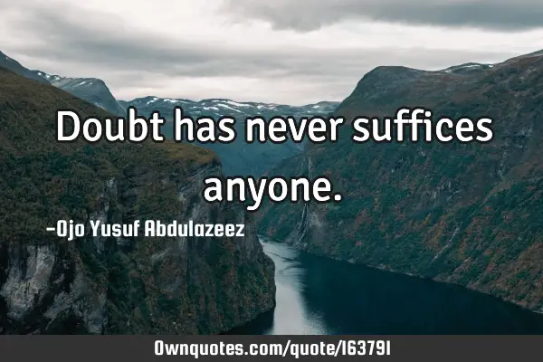 Doubt has never suffices