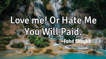 Love me! Or Hate Me
You Will Paid.
