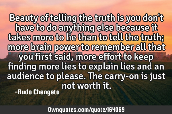 Beauty of telling the truth is you don