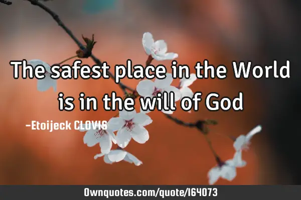 The safest place in the World is in the will of G