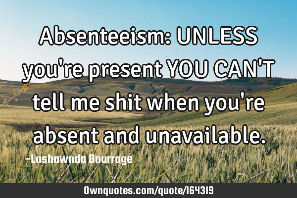 Absenteeism:  UNLESS you