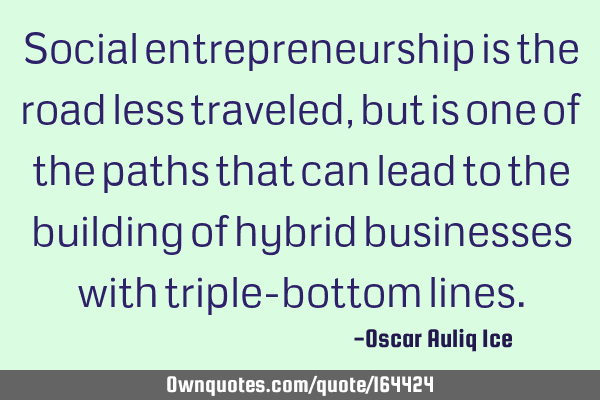 Social entrepreneurship is the road less traveled, but is one of the paths that can lead to the