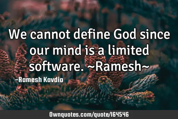 We cannot define God since our mind is a limited software.
~Ramesh~