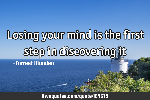 Losing your mind is the first step in discovering