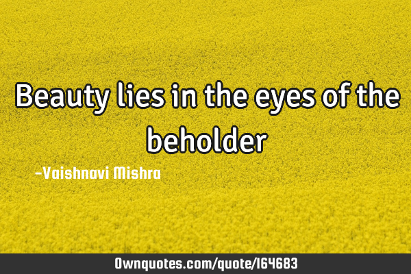 Beauty lies in the eyes of the