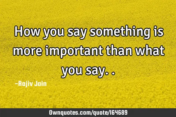 How you say something is more important than what you