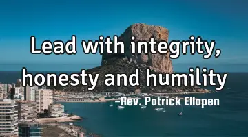 Lead with integrity, honesty and