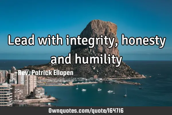 Lead with integrity, honesty and
