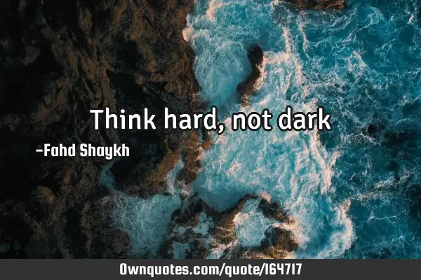 Think hard, not
