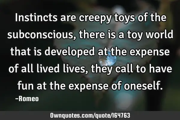 Instincts are creepy toys of the subconscious, there is a toy world that is developed at the