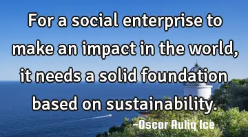 For a social enterprise to make an impact in the world, it needs a solid foundation based on