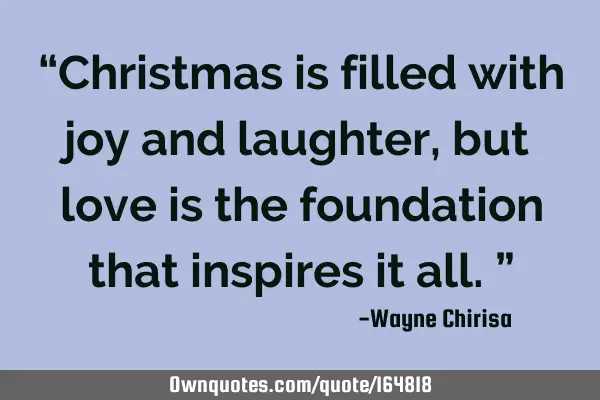Christmas is filled with joy and laughter, but love is the foundation that inspires it