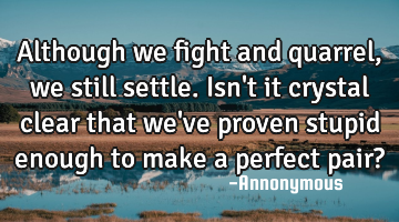 Although we fight and quarrel, we still settle. Isn