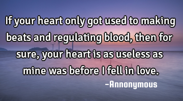 If your heart only got used to making beats and regulating blood, then for sure, your heart is as