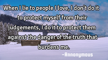 When I lie to people I love, I don