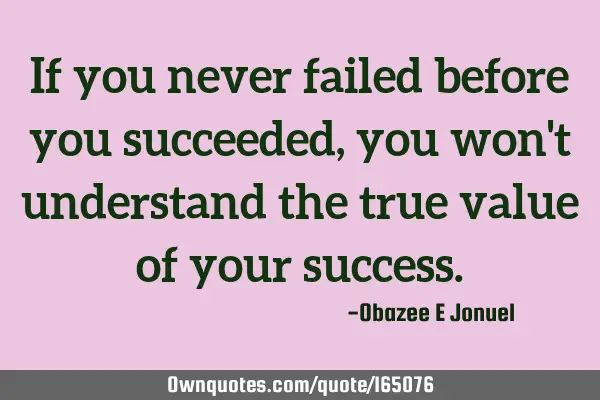 If you never failed before you succeeded, you won