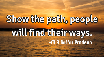 Show the path, people will find their ways.