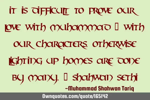 It is difficult to prove our love with Muhammad ﷺ with our characters. Otherwise lighting up