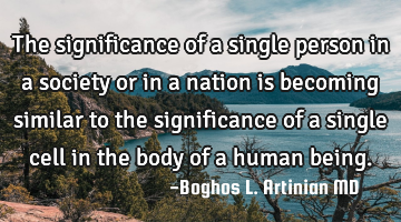 The significance of a single person in a society or in a nation is becoming similar to the