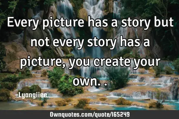 Every Picture Has A Story But Not Every Story Has A Picture Ownquotes Com