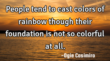 People tend to cast colors of rainbow though their foundation is not so colorful at all.