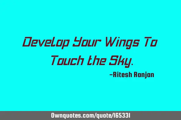 Develop Your Wings To Touch the S