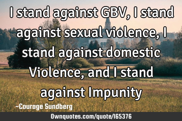 I stand against GBV, I stand against sexual violence, i stand against domestic Violence, and i
