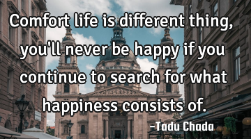 Comfort life is different thing, you