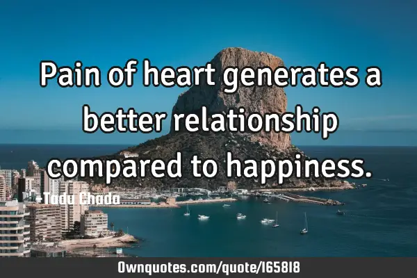 Pain of heart generates a better relationship compared to