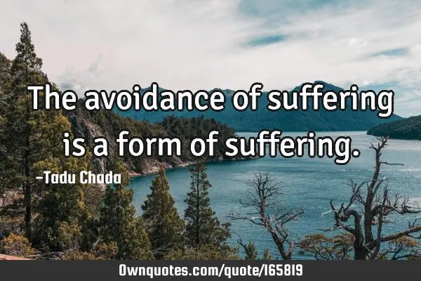 The avoidance of suffering is a form of