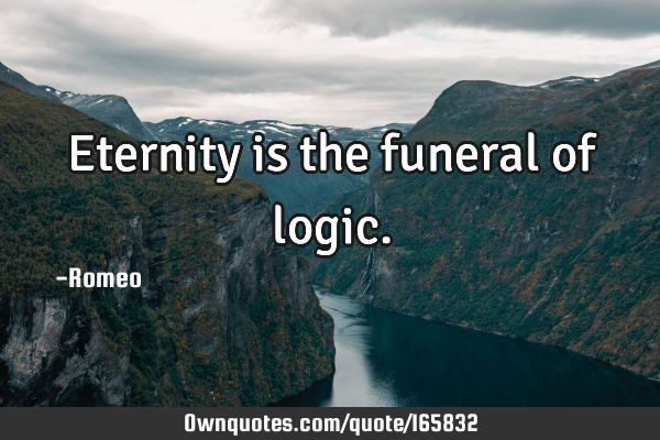 Eternity is the funeral of