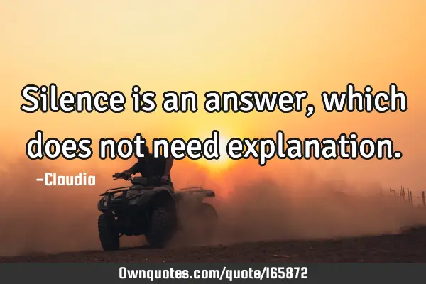 Silence is an answer, which does not need