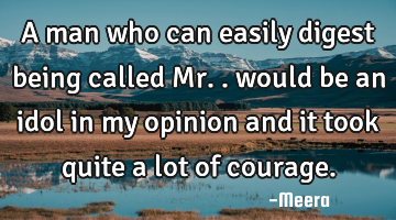 A man who can easily digest being called Mr.. would be an idol in my opinion and it took quite a