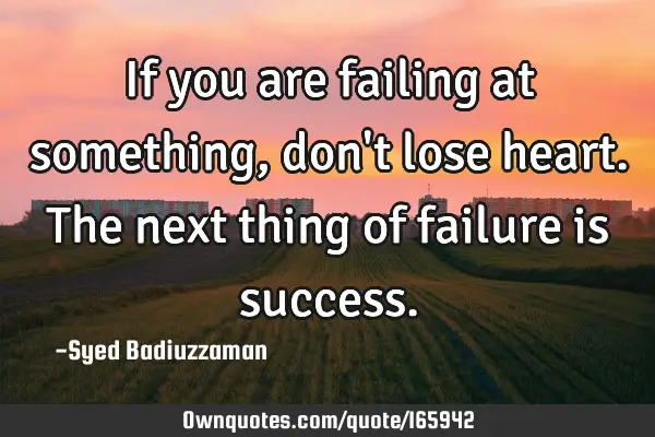 If you are failing at something, don