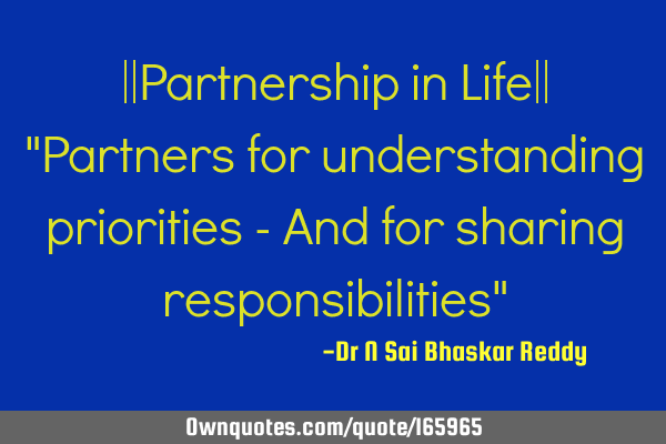||Partnership in Life||
"Partners for understanding priorities - And for sharing responsibilities"