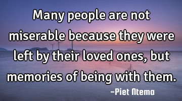 Many people are not miserable because they were left by their loved ones, but memories of being
