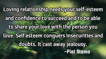 Loving relationship needs your self-esteem and confidence to succeed and to be able to share your