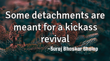 Some detachments are meant for a kickass revival