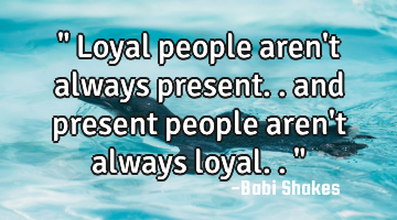 " Loyal people aren